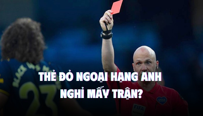 thẻ đỏ ngoại hạng anh nghỉ mấy trận